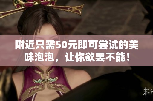 附近只需50元即可尝试的美味泡泡，让你欲罢不能！