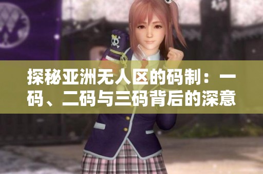 探秘亚洲无人区的码制：一码、二码与三码背后的深意