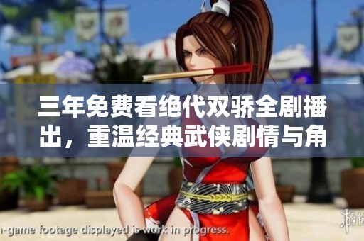 三年免费看绝代双骄全剧播出，重温经典武侠剧情与角色魅力