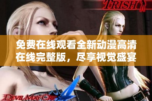 免费在线观看全新动漫高清在线完整版，尽享视觉盛宴