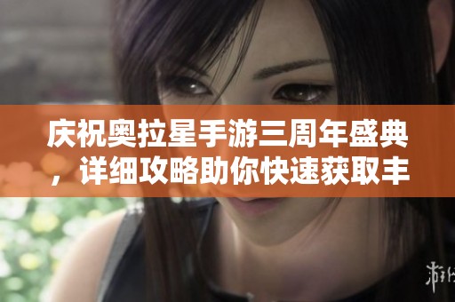 庆祝奥拉星手游三周年盛典，详细攻略助你快速获取丰厚奖励