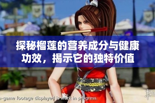 探秘榴莲的营养成分与健康功效，揭示它的独特价值