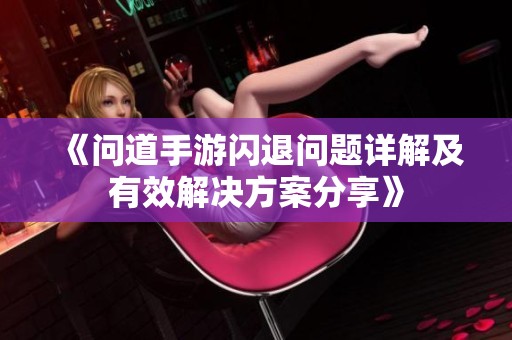 《问道手游闪退问题详解及有效解决方案分享》
