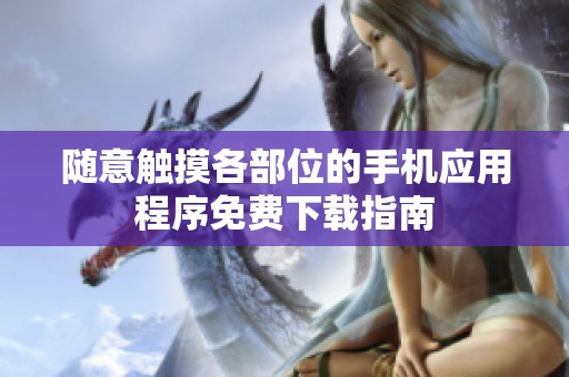随意触摸各部位的手机应用程序免费下载指南