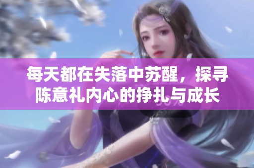 每天都在失落中苏醒，探寻陈意礼内心的挣扎与成长