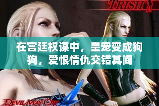 在宫廷权谋中，皇宠变成狗狗，爱恨情仇交错其间