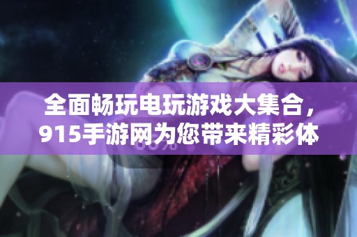全面畅玩电玩游戏大集合，915手游网为您带来精彩体验