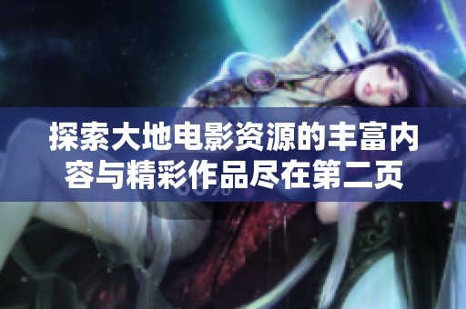 探索大地电影资源的丰富内容与精彩作品尽在第二页