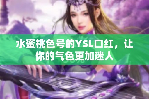 水蜜桃色号的YSL口红，让你的气色更加迷人