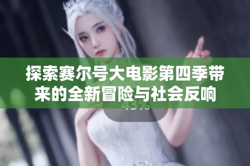 探索赛尔号大电影第四季带来的全新冒险与社会反响