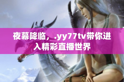 夜幕降临，.yy77tv带你进入精彩直播世界