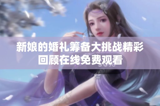 新娘的婚礼筹备大挑战精彩回顾在线免费观看