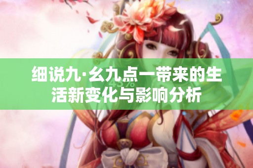 细说九·幺九点一带来的生活新变化与影响分析