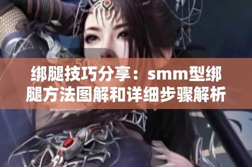 绑腿技巧分享：smm型绑腿方法图解和详细步骤解析