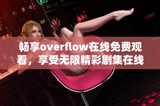 畅享overflow在线免费观看，享受无限精彩剧集在线体验