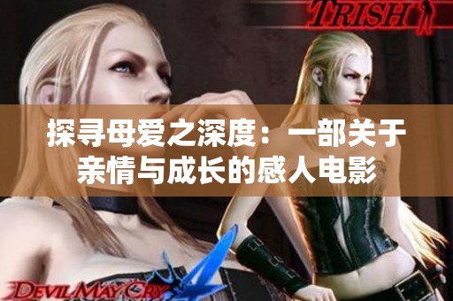 探寻母爱之深度：一部关于亲情与成长的感人电影