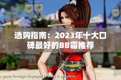 选购指南：2023年十大口碑最好的BB霜推荐