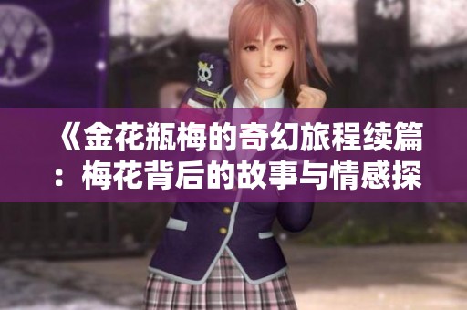 《金花瓶梅的奇幻旅程续篇：梅花背后的故事与情感探寻》