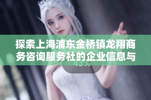 探索上海浦东金桥镇龙翔商务咨询服务社的企业信息与动态
