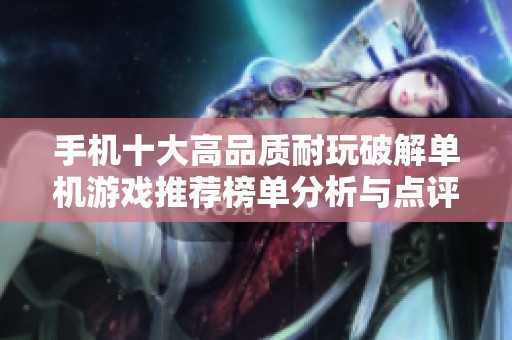 手机十大高品质耐玩破解单机游戏推荐榜单分析与点评