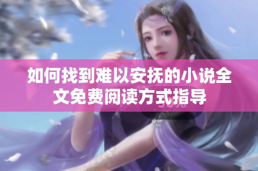 如何找到难以安抚的小说全文免费阅读方式指导