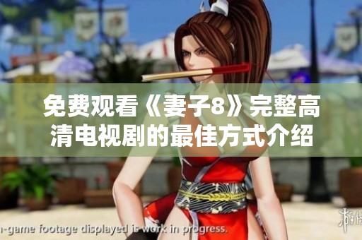免费观看《妻子8》完整高清电视剧的最佳方式介绍