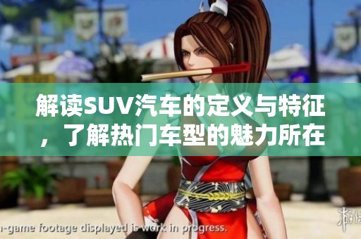 解读SUV汽车的定义与特征，了解热门车型的魅力所在