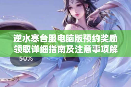 逆水寒台服电脑版预约奖励领取详细指南及注意事项解析