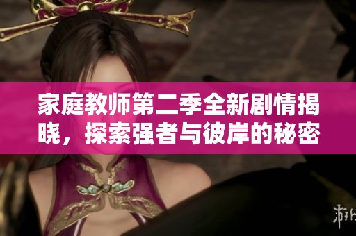 家庭教师第二季全新剧情揭晓，探索强者与彼岸的秘密之旅