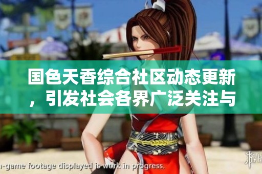 国色天香综合社区动态更新，引发社会各界广泛关注与讨论