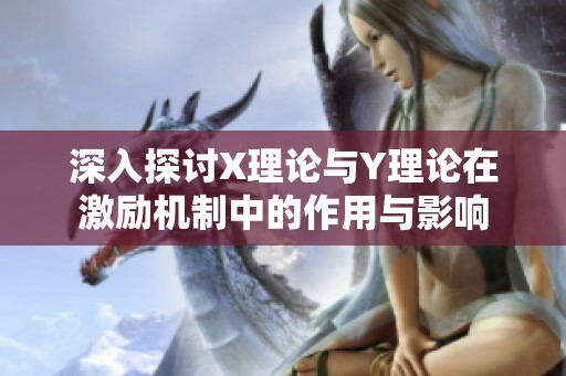 深入探讨X理论与Y理论在激励机制中的作用与影响