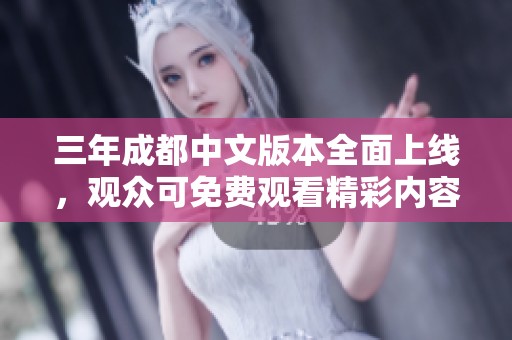 三年成都中文版本全面上线，观众可免费观看精彩内容