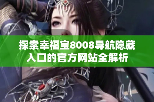 探索幸福宝8008导航隐藏入口的官方网站全解析