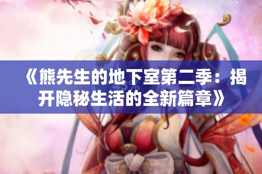《熊先生的地下室第二季：揭开隐秘生活的全新篇章》