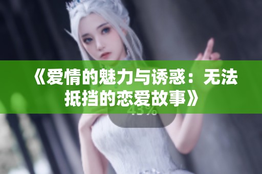 《爱情的魅力与诱惑：无法抵挡的恋爱故事》