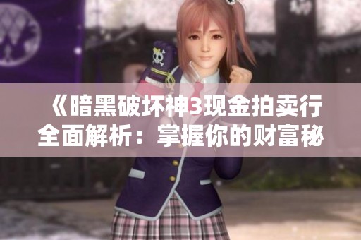 《暗黑破坏神3现金拍卖行全面解析：掌握你的财富秘籍》