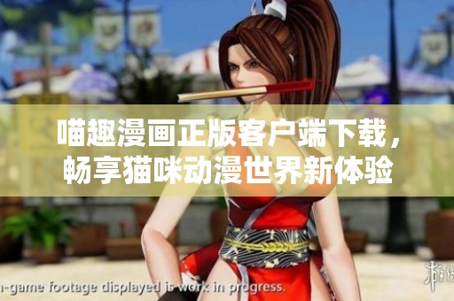 喵趣漫画正版客户端下载，畅享猫咪动漫世界新体验