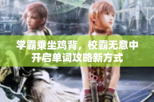 学霸乘坐鸡背，校霸无意中开启单词攻略新方式