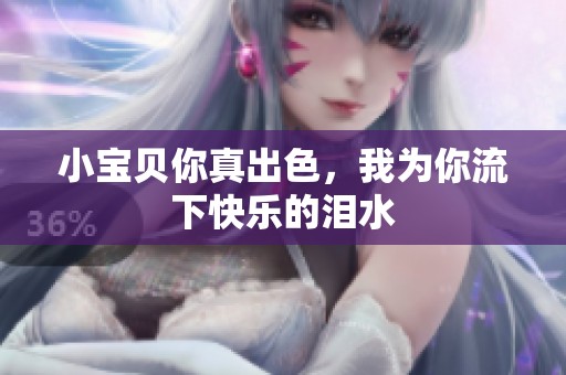 小宝贝你真出色，我为你流下快乐的泪水
