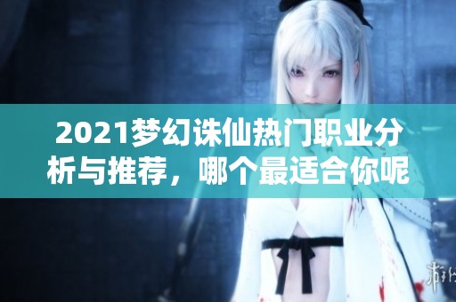 2021梦幻诛仙热门职业分析与推荐，哪个最适合你呢
