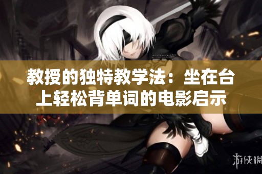 教授的独特教学法：坐在台上轻松背单词的电影启示