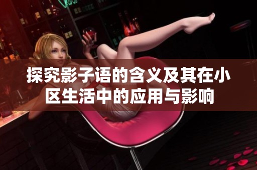 探究影子语的含义及其在小区生活中的应用与影响