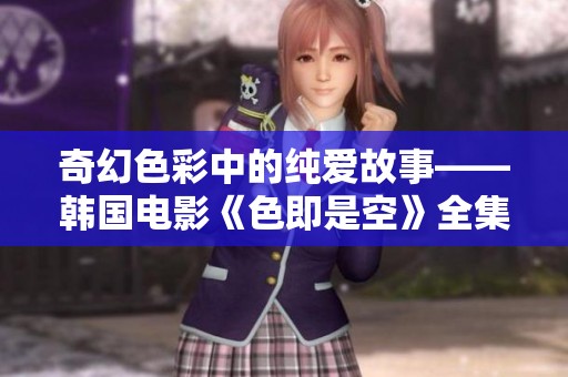 奇幻色彩中的纯爱故事——韩国电影《色即是空》全集在线欣赏