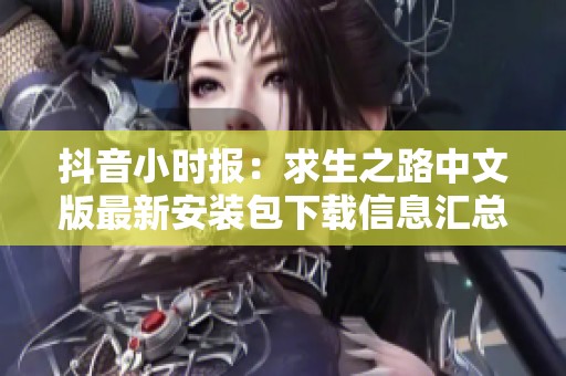 抖音小时报：求生之路中文版最新安装包下载信息汇总
