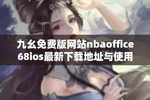 九幺免费版网站nbaoffice68ios最新下载地址与使用指南