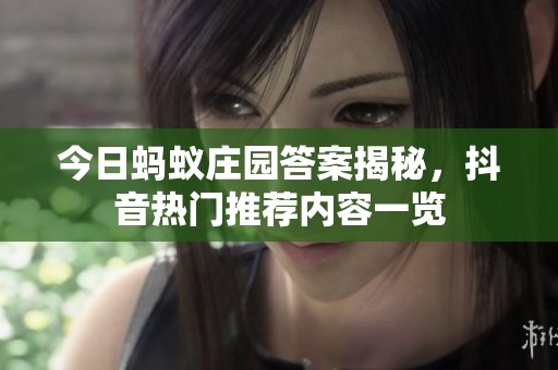 今日蚂蚁庄园答案揭秘，抖音热门推荐内容一览