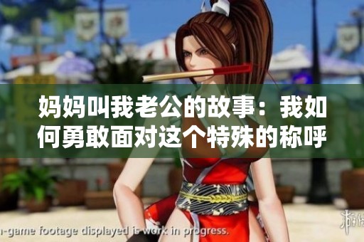妈妈叫我老公的故事：我如何勇敢面对这个特殊的称呼