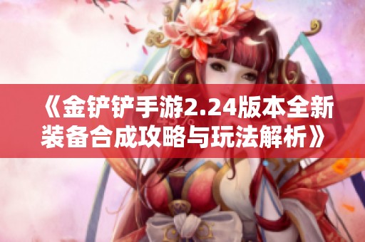 《金铲铲手游2.24版本全新装备合成攻略与玩法解析》