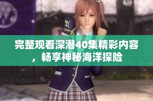 完整观看深潜40集精彩内容，畅享神秘海洋探险
