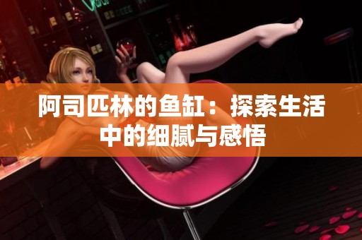 阿司匹林的鱼缸：探索生活中的细腻与感悟